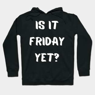 Is it friday yet Hoodie